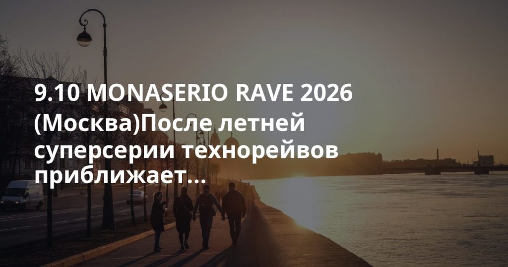 9.10 MONAS✚ERIO RAVE 2026 (Москва)После летней суперсерии технорейвов приближает... 9.10 MONAS✚ERIO RAVE 2026 (Москва)После летней суперсерии технорейвов приближает...