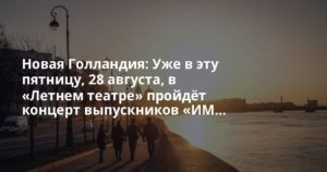 Новая Голландия: Уже в эту пятницу, 28 августа, в «Летнем театре» пройдёт концерт выпускников «ИМ…