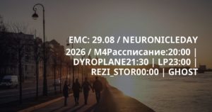 EMC: 29.08 / NEURONICLEDAY 2026 / M4Рассписание:20:00 | DYROPLANE21:30 | LP23:00 | REZI_STOR00:00 | GHOST
