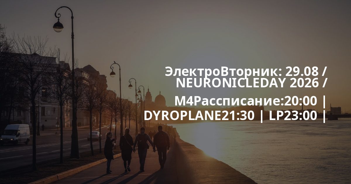 ЭлектроВторник: 29.08 / NEURONICLEDAY 2026 / M4Рассписание:20:00 | DYROPLANE21:30 | LP23:00 | REZI_STOR00:00 | GHOST
