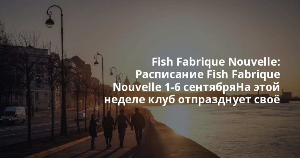 Fish Fabrique Nouvelle: Расписание Fish Fabrique Nouvelle 📆 1-6 сентября🎉🎏🥂💫✨На этой неделе клуб отпразднует своё 32-летие!N