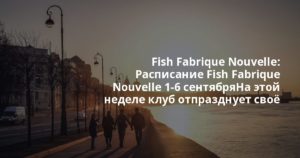Fish Fabrique Nouvelle: Расписание Fish Fabrique Nouvelle 📆 1-6 сентября🎉🎏🥂💫✨На этой неделе клуб отпразднует своё 32-летие!N