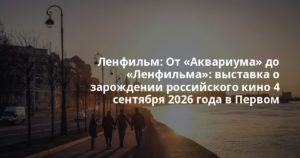 Ленфильм: От «Аквариума» до «Ленфильма»: выставка о зарождении российского кино 4 сентября 2026 года в Первом павильоне киностудии «Ленфильм» откроется выставка… От «Аквариума» до «Ленфильма»: выставка о зарождении российского кино 4 сентября 2026 года в Первом павильоне киностудии «Ленфильм» откроется выста…