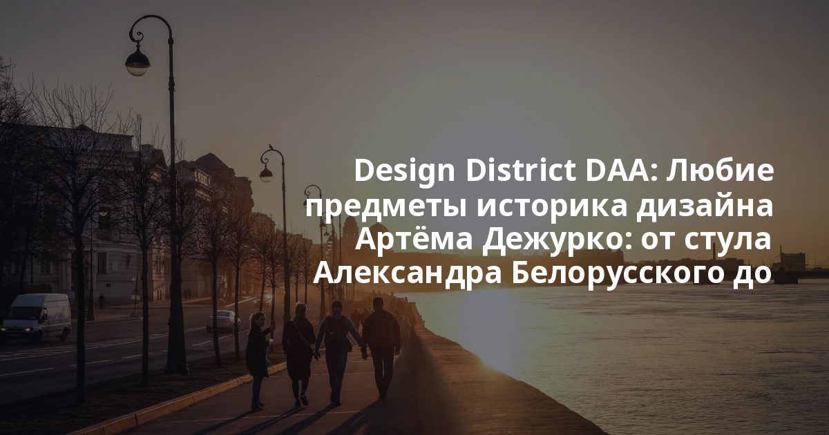 Design District DAA: Любие предметы историка дизайна Артёма Дежурко: от стула Александра Белорусского до моки Дэвида ЧипперфильдаИсторик и коллекционер дизайна Артём Дежур...