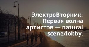 ЭлектроВторник: Первая волна артистов — natural scene/lobby.