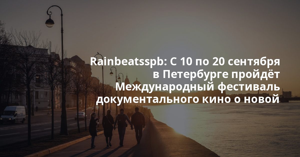Rainbeatsspb: С 10 по 20 сентября в Петербурге пройдёт Международный фестиваль документального кино о новой культуре Beat Weekend.